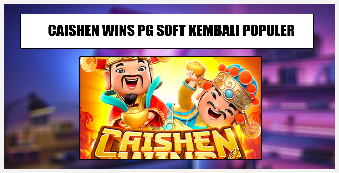 Game Caishen Wins Kembali Populer Dalam Dunia Slot