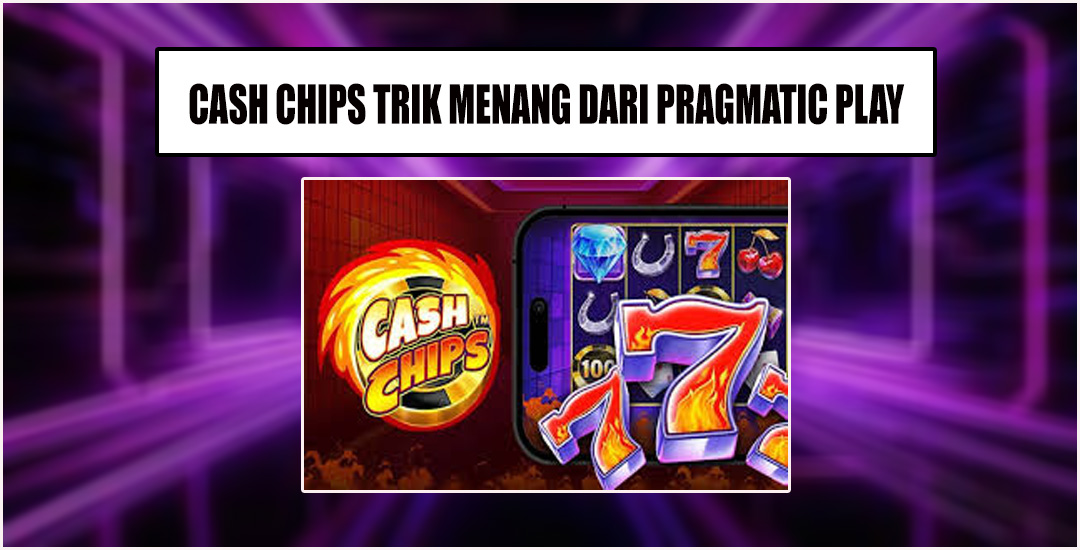 Cara Menang Bermain Cash Chips Dari Pragmatic Play