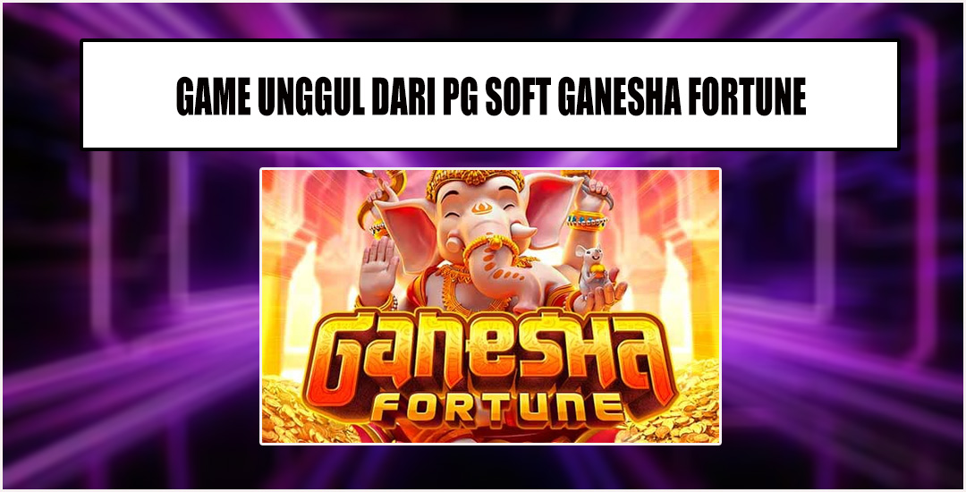 Ganesha Fortune Dari PG Soft Gacor Dan Berpeluang Maxwin