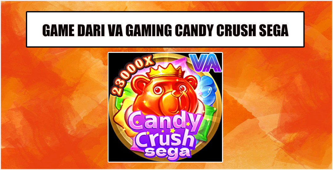 Candy Crush Sega Perpaduan Sempurna Puzzle Dari VA Gaming